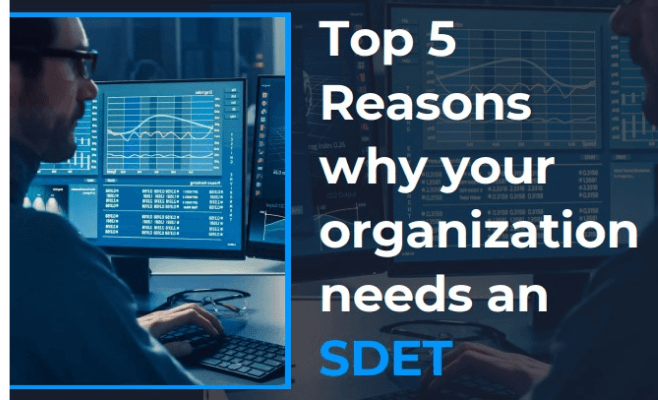 Top 5 Reasons Why Your Organization Needs An SDET